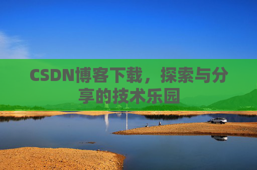 CSDN博客下载，探索与分享的技术乐园