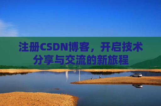 注册CSDN博客,开启技术分享与交流的新旅程